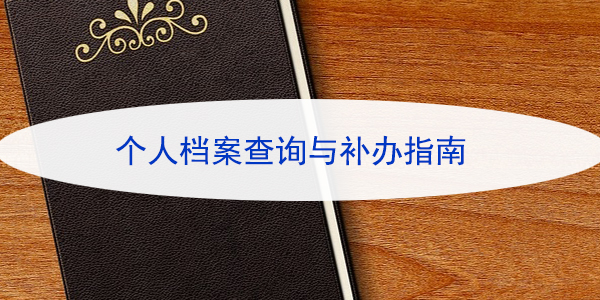 个人档案查询与补办指南，解决档案难题！