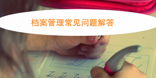 个人档案查询方法，档案管理常见问题解答