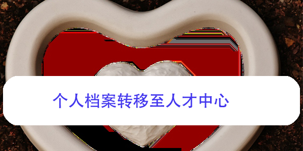 个人档案转移至人才中心，流程详解与注意事项