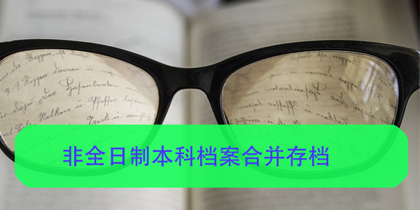 非全日制本科档案合并存档，如何操作？