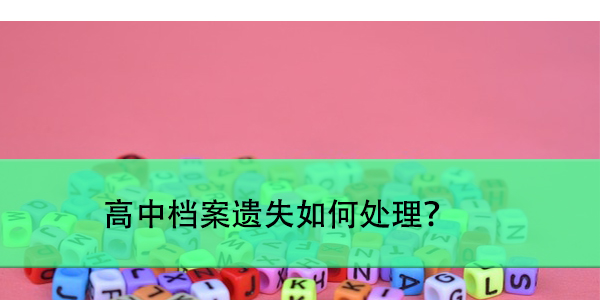 档案缺失高中部分，高中档案遗失如何处理？