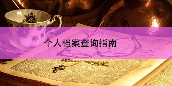 个人档案查询指南，如何快速找到你的档案？