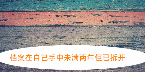 档案在自己手中未满两年但已拆开，如何妥善处理？
