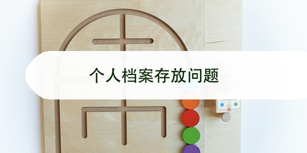个人档案存放问题，如何妥善处理？